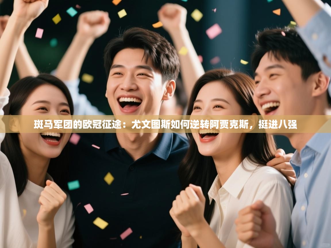 斑马军团的欧冠征途：尤文图斯如何逆转阿贾克斯，挺进八强